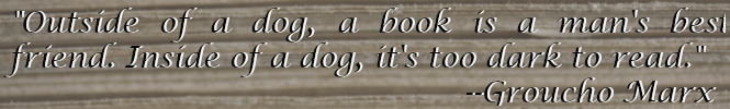 Closeup of the edge of a book showing the page edges running horizontally, and the quote Outside of a dog, a book is man's best friend, inside of a dog, it's too dark to read, Grouch Marx